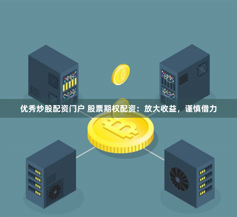 优秀炒股配资门户 股票期权配资：放大收益，谨慎借力