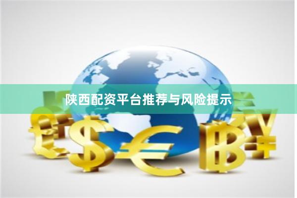 陕西配资平台推荐与风险提示