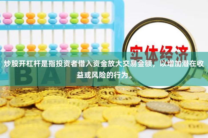 炒股开杠杆是指投资者借入资金放大交易金额，以增加潜在收益或风险的行为。