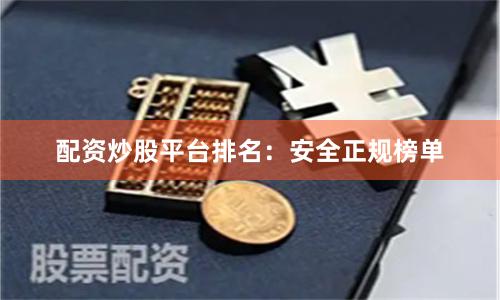 配资炒股平台排名：安全正规榜单
